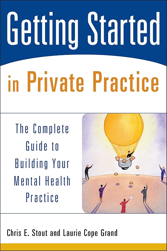 Getting Started in Private Practice: The Complete Guide to Building Your Mental Health Practice by Chris E. Stout