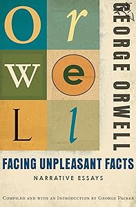 Facing Unpleasant Facts: Narrative Essays by George Orwell