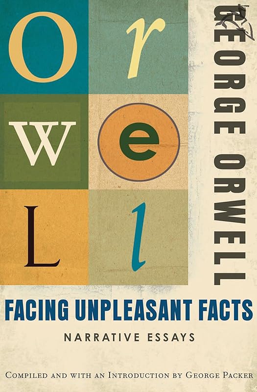 Facing Unpleasant Facts: Narrative Essays by George Orwell
