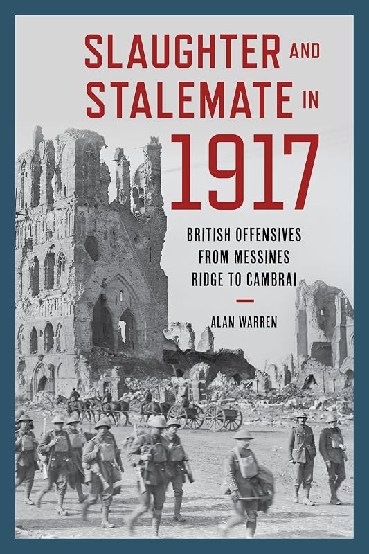 Slaughter and Stalemate in 1917: British Offensives from Messines Ridge to Cambrai (War and Society) by Alan Warren