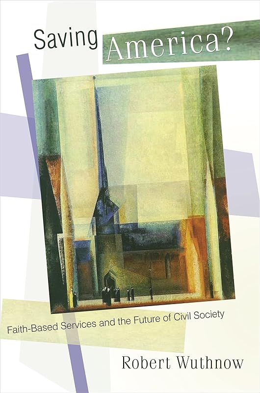 Saving America?: Faith-Based Services and the Future of Civil Society by Robert Wuthnow