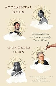 Accidental Gods: On Race, Empire, and Men Unwittingly Turned Divine by Anna Della Subin