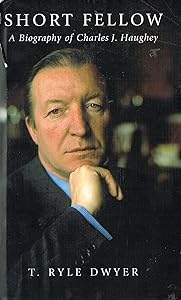 Short fellow: A biography of Charles J. Haughey by t-ryle-dwyer
