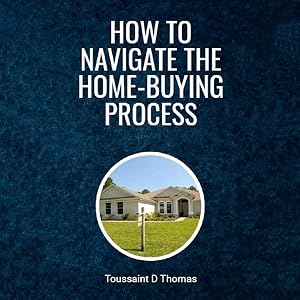 How to Navigate the Home-Buying Process by Toussaint Thomas