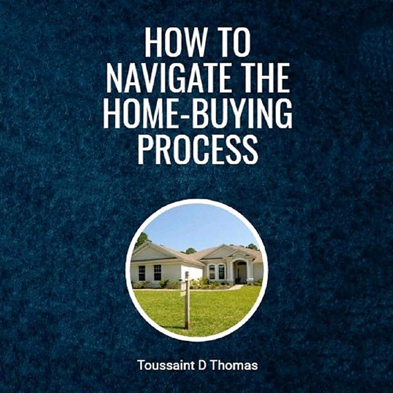 How to Navigate the Home-Buying Process by Toussaint Thomas