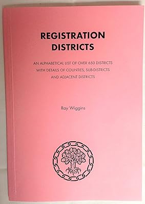 Registration Districts: An Alphabetical List of Over 650 Districts with Details of Counties, Sub-districts and Adjacent Districts