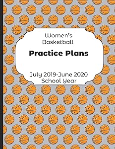 Womens Basketball Practice Plans July 2019 - June 2020 School Year: 2019-2020 Coach Schedule Organizer For Teaching Fundamentals Practice Drills, ... Development Training and Leadership Program