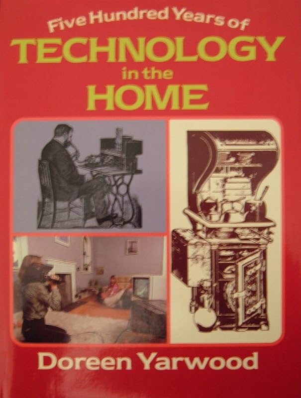 Five Hundred Years of Technology in the Home by Doreen Yarwood