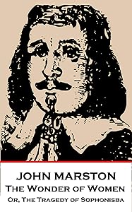 The Wonder of Women: Or, The Tragedy of Sophonisba by John Marston