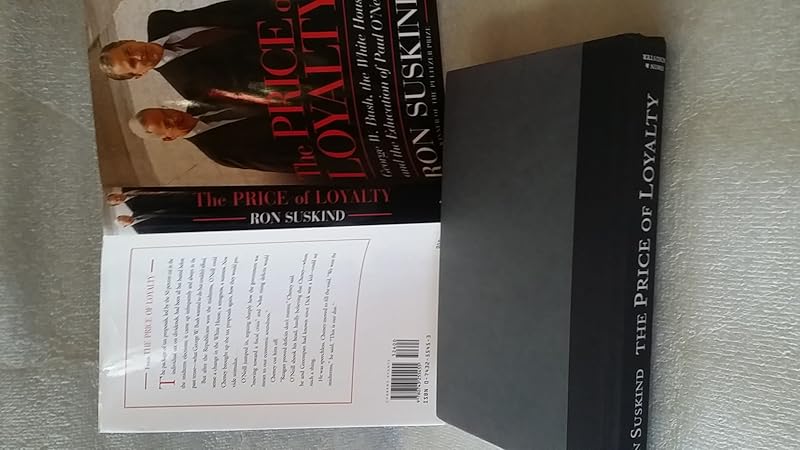 The Price of Loyalty: George W. Bush, the White House, and the Education of Paul O'Neill by Ron Suskind