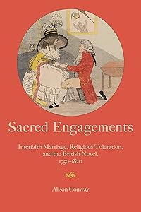Sacred Engagements: Interfaith Marriage, Religious Toleration, and the British Novel, 1750–1820 by Alison Conway