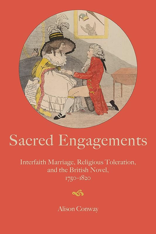 Sacred Engagements: Interfaith Marriage, Religious Toleration, and the British Novel, 1750–1820 by Alison Conway