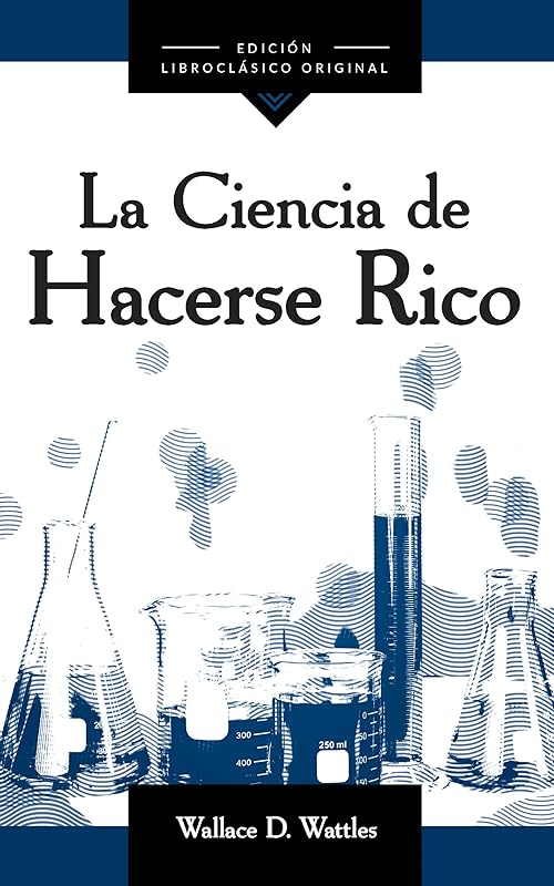 La Ciencia De Hacerse Rico (Spanish Edition) by Wallace D. Wattles