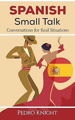 Spanish Small Talk: Conversations for Real Situations - (Bilingual) - for beginner and intermediate students