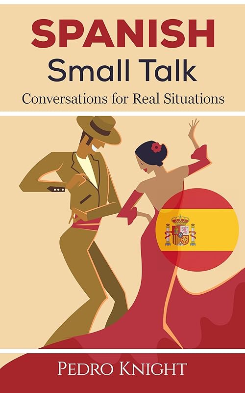 Spanish Small Talk: Conversations for Real Situations - (Bilingual) - for beginner and intermediate students by Pedro Knight