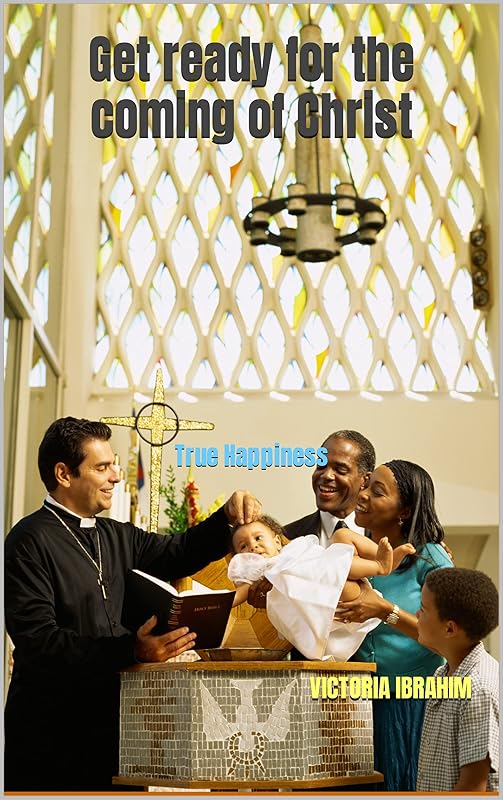 Get ready for the coming of Christ: True Happiness by Victoria Ibrahim