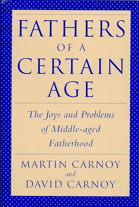 Fathers of a Certain Age: The Joys and Problems of Middle-Aged Fatherhood by Martin Carnoy