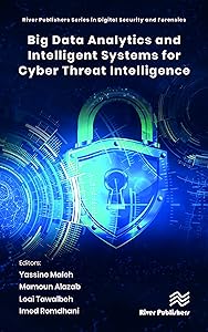 Big Data Analytics and Intelligent Systems for Cyber Threat Intelligence (River Publishers in Digital Security)