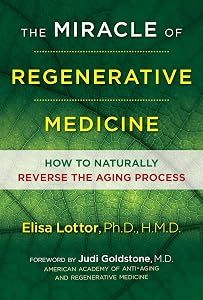 The Miracle of Regenerative Medicine: How to Naturally Reverse the Aging Process by Elisa Lottor
