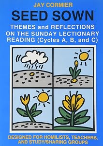 Seed Sown: Theme and Reflections on the Sunday Lectionary Reading (Cycles A, B, and C) by Jay Cormier