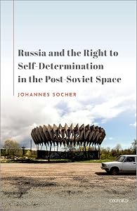 Russia and the Right to Self-Determination in the Post-Soviet Space by Johannes Socher