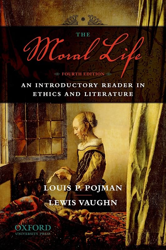 The Moral Life: An Introductory Reader in Ethics and Literature by Louis P. Pojman