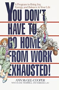 You Don't Have to Go Home from Work Exhausted!: A Program to Bring Joy, Energy, and Balance to Your Life by Ann McGee-Cooper