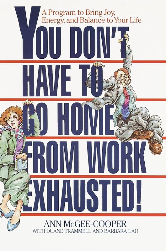 You Don't Have to Go Home from Work Exhausted!: A Program to Bring Joy, Energy, and Balance to Your Life by Ann McGee-Cooper