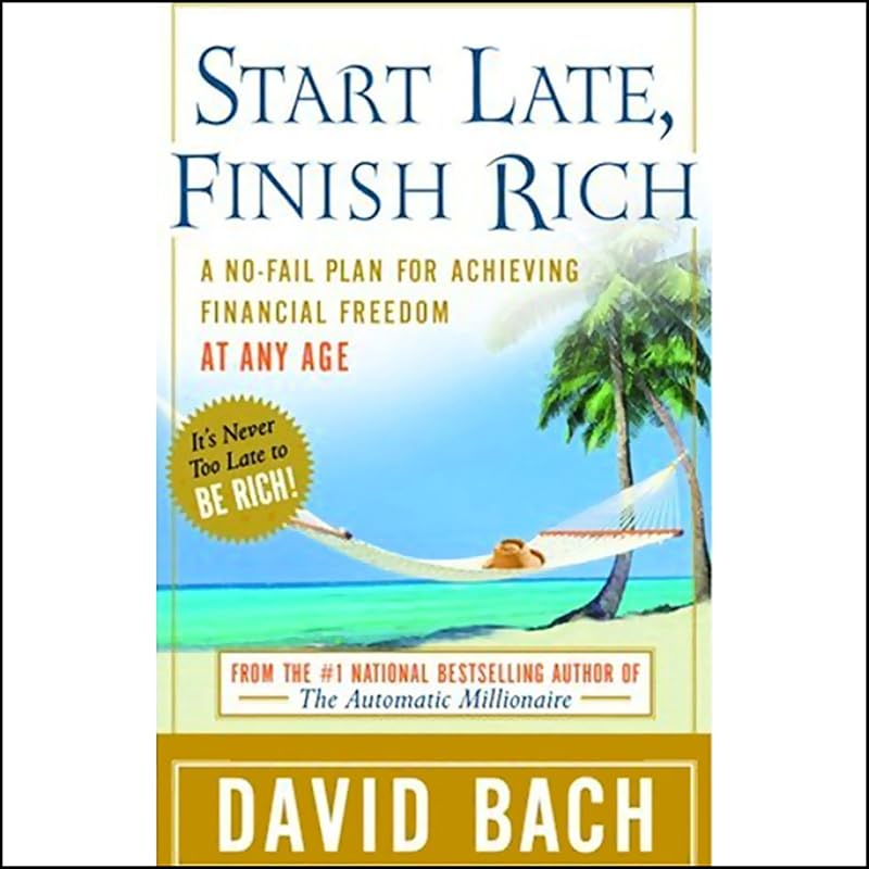 Start Late, Finish Rich: A No-Fail Plan for Achieving Financial Freedom at Any Age by David Bach