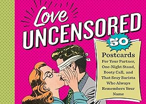 Love Uncensored: 50 Postcards for Your Partner, One-Night Stand, Booty Call, and That Sexy Barista Who Always Remembers Your Name