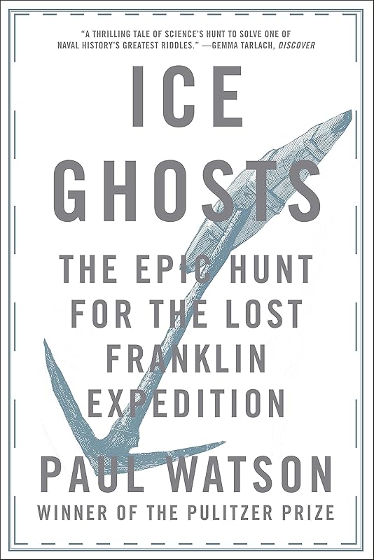 Ice Ghosts: The Epic Hunt for the Lost Franklin Expedition by Paul Watson