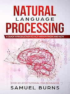 Natural Language Processing: A Quick Introduction to NLP with Python and NLTK (Step-by-Step Tutorial for Beginners) by Samuel Burns
