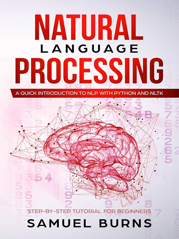 Natural Language Processing: A Quick Introduction to NLP with Python and NLTK (Step-by-Step Tutorial for Beginners) by Samuel Burns
