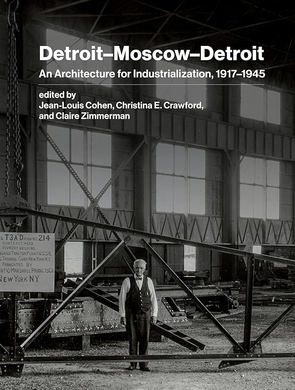 Detroit–Moscow–Detroit: An Architecture for Industrialization, 1917–1945 by Jean-Louis Cohen