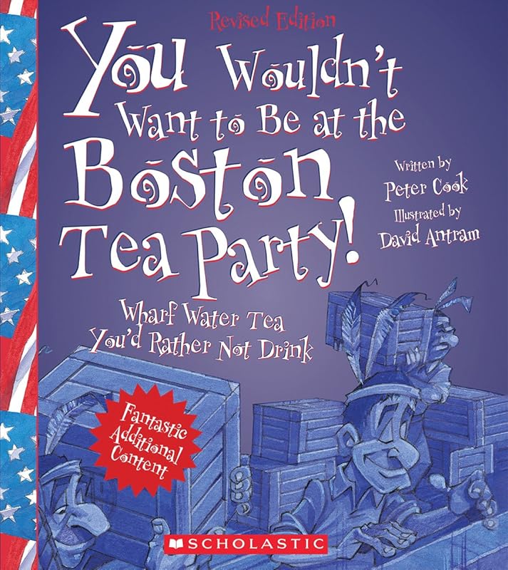 You Wouldn't Want to Be at the Boston Tea Party! (Revised Edition) (You Wouldn't Want to…: American History) by Peter Cook