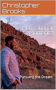 Motivational Moments: Pursuing the Dream by Christopher Brooks