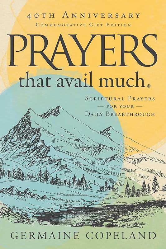 Prayers that Avail Much 40th Anniversary Revised and Updated Edition: Scriptural Prayers for Your Daily Breakthrough by Germaine Copeland