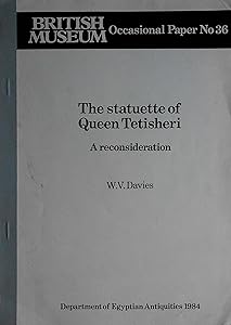 The Statuette of Queen Tetisheri: A Reconsideration The Statuette of Queen Tetisheri: A Reconsideration (British Museum Occasional Papers OP.36) by W. V. Davies