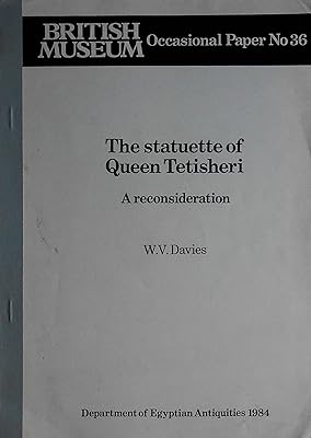The Statuette of Queen Tetisheri: A Reconsideration The Statuette of Queen Tetisheri: A Reconsideration (British Museum Occasional Papers OP.36)