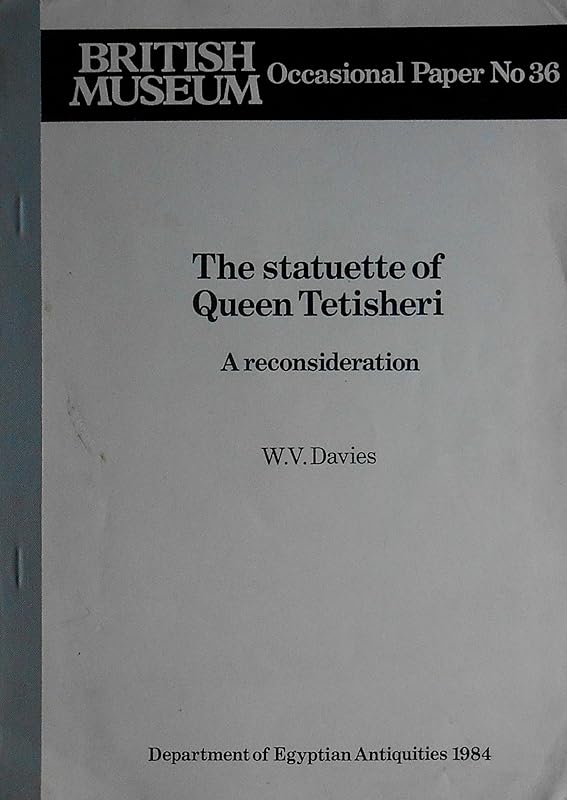 The Statuette of Queen Tetisheri: A Reconsideration The Statuette of Queen Tetisheri: A Reconsideration (British Museum Occasional Papers OP.36) by W. V. Davies