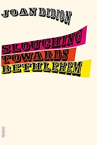 Slouching Towards Bethlehem: Essays (FSG Classics)