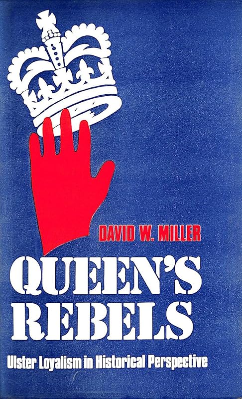 Queen's rebels: Ulster loyalism in historical perspective by David W Miller