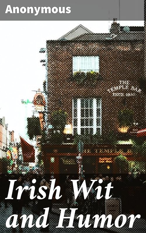 Irish Wit and Humor: Anecdote Biography of Swift, Curran, O'Leary and O'Connell by Anonymous