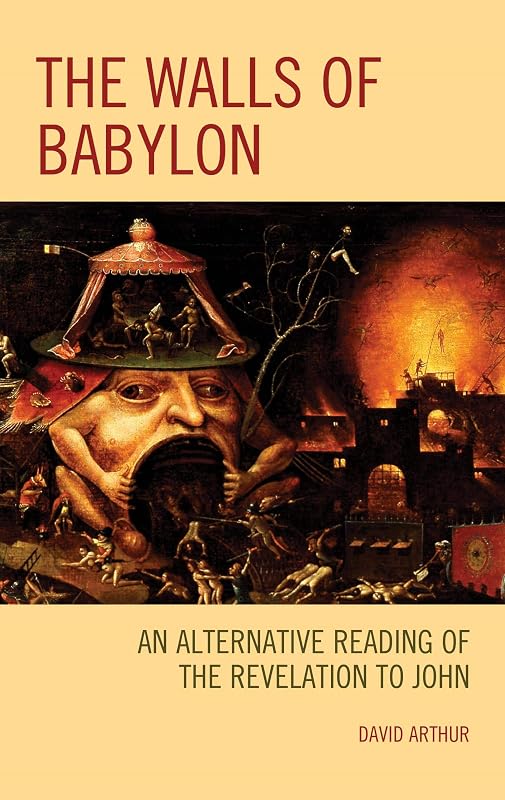 The Walls of Babylon: An Alternative Reading of the Revelation to John by David Arthur