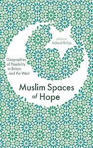 Muslim Spaces of Hope: Geographies of Possibility in Britain and the West by Richard Phillips