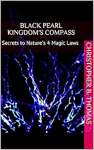 Black Pearl kingdom's compass: Secrets to Nature's 4 Magic Laws by Christopher B. Thomas