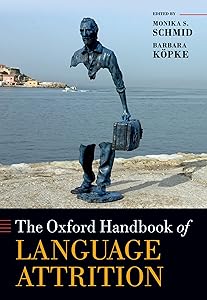 The Oxford Handbook of Language Attrition (Oxford Handbooks) by Monika S. Schmid