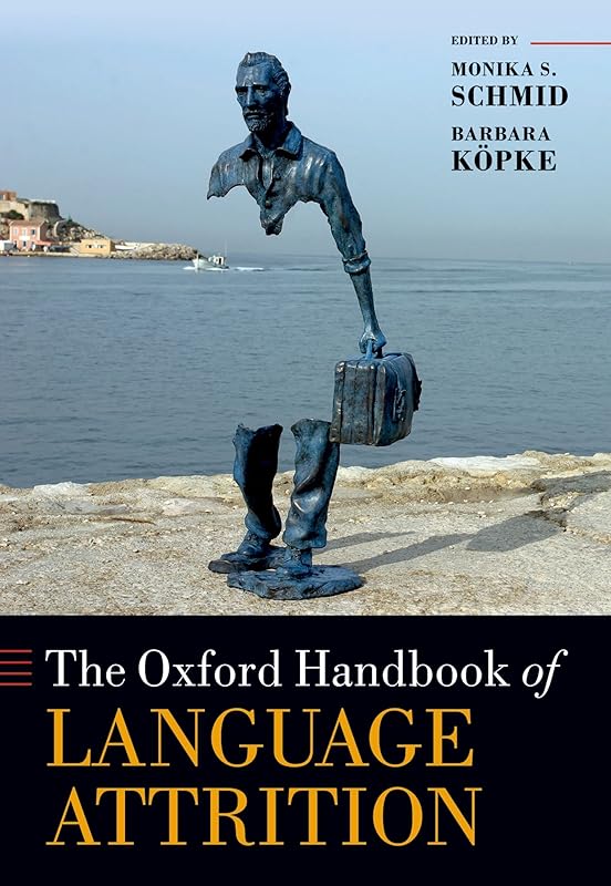 The Oxford Handbook of Language Attrition (Oxford Handbooks) by Monika S. Schmid