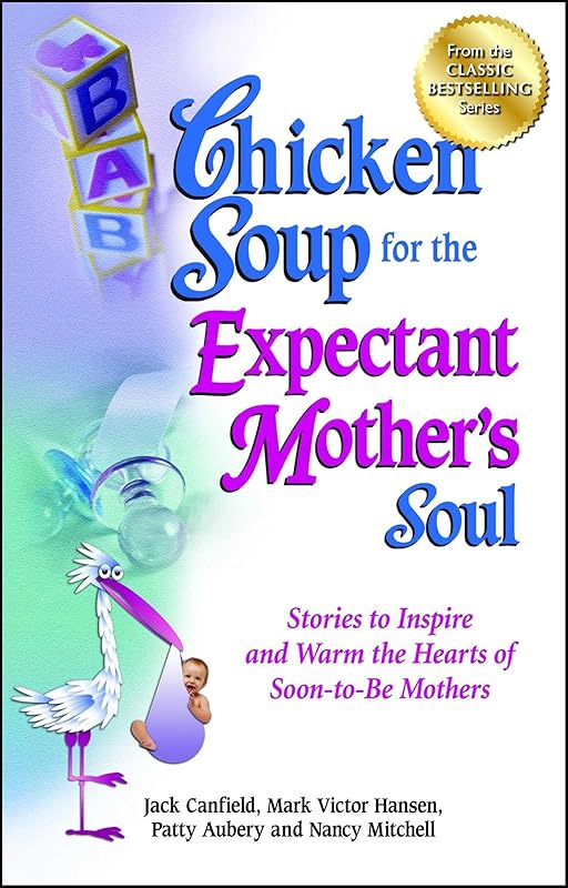 Chicken Soup for the Expectant Mother's Soul: Stories to Inspire and Warm the Hearts of Soon-to-Be Mothers (Chicken Soup for the Soul) by Jack Canfield