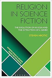 Religion in Science Fiction: The Evolution of an Idea and the Extinction of a Genre (Scientific Studies of Religion: Inquiry and Explanation) by Steven Hrotic